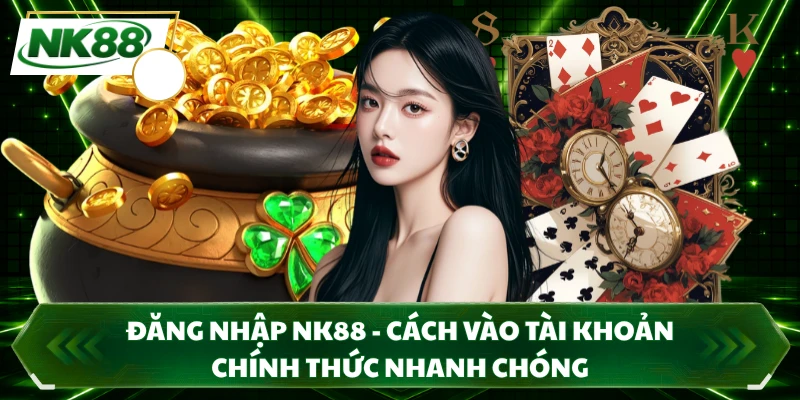 Đăng Nhập NK88 - Cách Vào Tài Khoản Chính Thức Nhanh Chóng