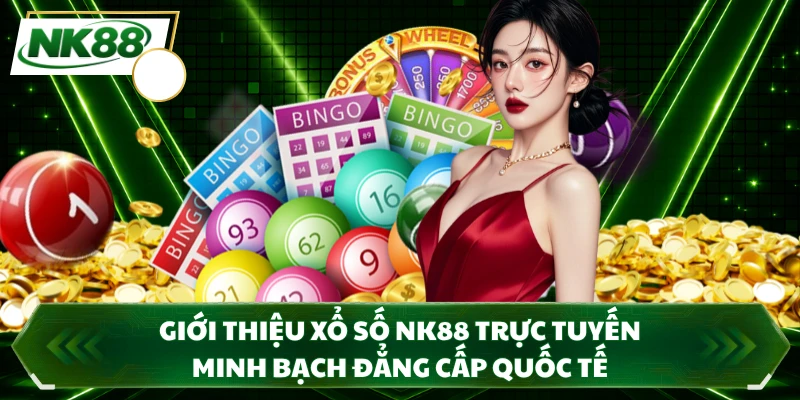 Giới thiệu xổ số NK88 trực tuyến minh bạch đẳng cấp quốc tế