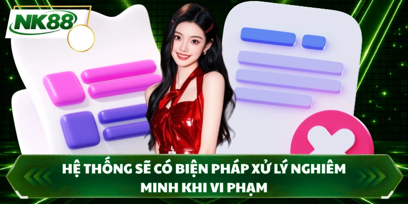 Hệ thống sẽ có biện pháp xử lý nghiêm minh khi vi phạm
