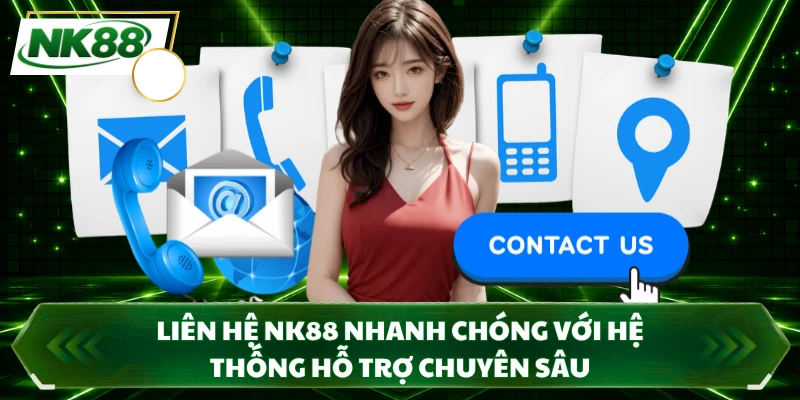 Liên Hệ NK88 Nhanh Chóng Với Hệ Thống Hỗ Trợ Chuyên Sâu