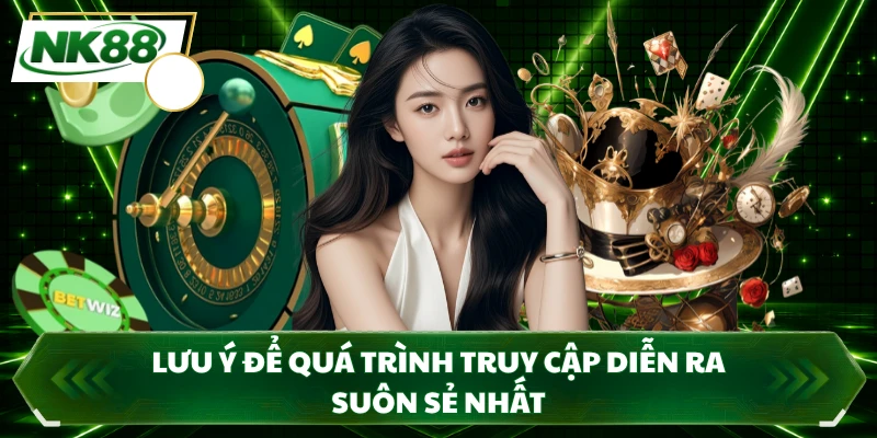 Lưu ý để quá trình truy cập diễn ra suôn sẻ nhất