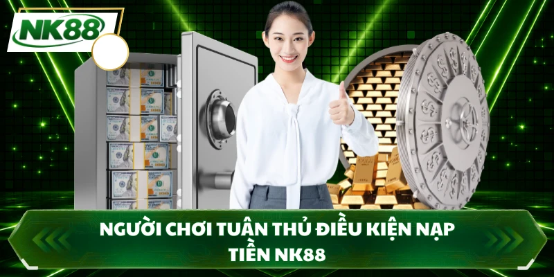 Người chơi tuân thủ điều kiện nạp tiền NK88