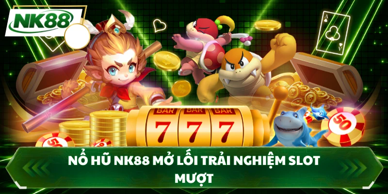 Nổ hũ NK88 mở lối trải nghiệm slot mượt