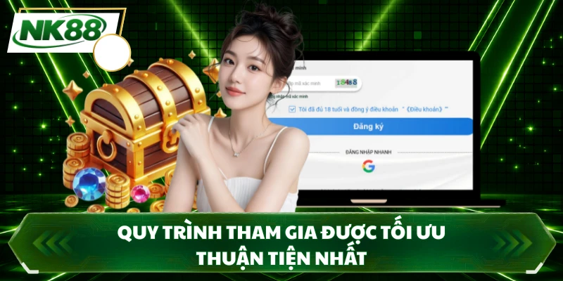 Quy trình tham gia được tối ưu thuận tiện nhất