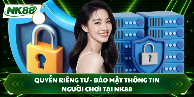Quyền Riêng Tư - Bảo Mật Thông Tin Người Chơi Tại NK88