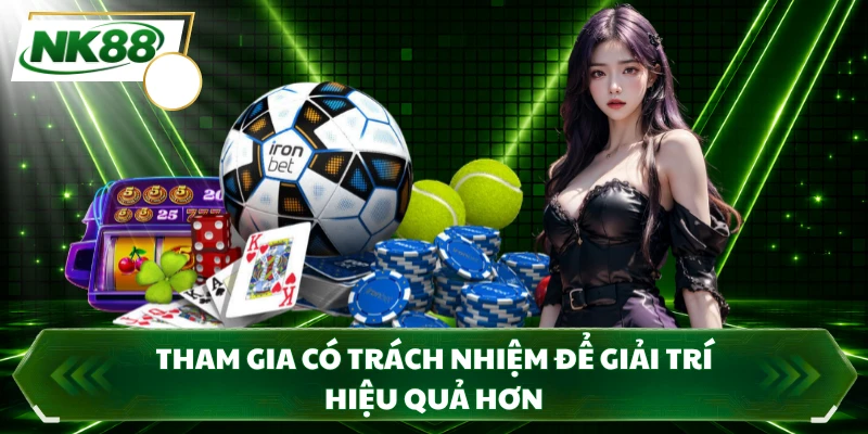 Tham gia có trách nhiệm để giải trí hiệu quả hơn