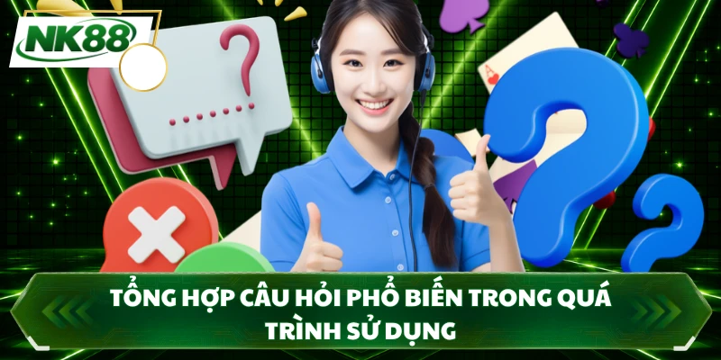 Tổng hợp câu hỏi phổ biến trong quá trình sử dụng